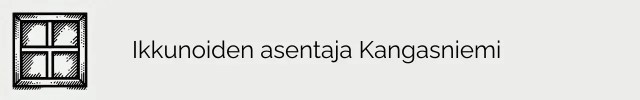 Ikkunoiden asentaja Kangasniemi